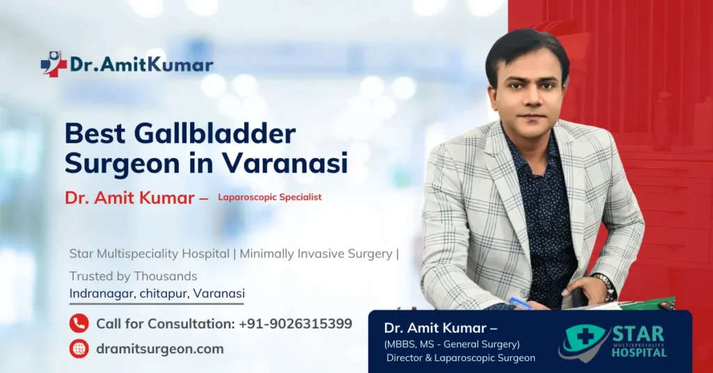 Best Gallbladder Surgeon in Varanasi – Meet Dr. Amit Kumar, Star Multispeciality Hospital